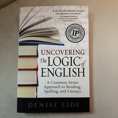 Uncovering the Logic of English: A Common-Sense Approach To Reading Denise Eide