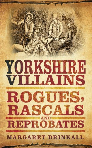 Yorkshire Villains: Rogues Rascals & Reprobates By Margaret Drinkall