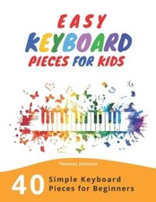 Easy Keyboard Pieces For Kids: 40 Simple Keyboard Pieces For Beginners - - GOOD