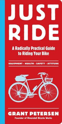 Just Ride | A Radically Practical Guide to Riding Your Bike | Grant Petersen