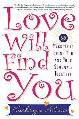 Love Will Find You: 9 Magnets to Bring You and Your Soulmate Together, Alice, Ka