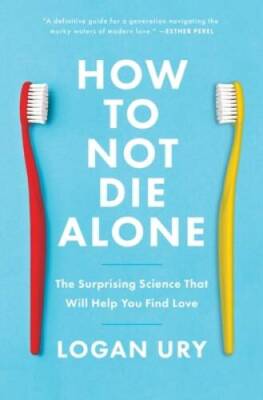How to Not Die Alone: The Surprising Science That Will Help Y - VERY GOOD