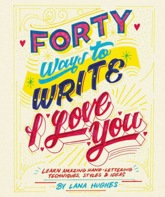 Forty Ways to Write I Love You: Learn hand-lettering, Lana Hughes RRP£12.99 NEW