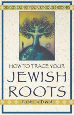 How To Trace Your Jewish Roots: Discovering Your Unique History by David