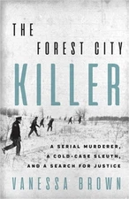 The Forest City Killer: A Serial Murderer, a Cold-Case Sleuth, and a Search for