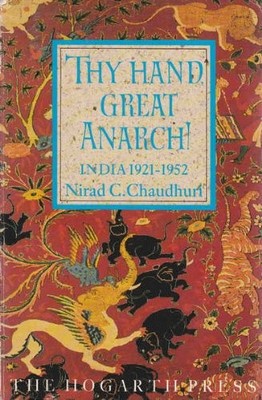 Thy Hand, Great Anarch!: India, 1921-52 by Chaudhuri, Nirad C. 0701208546