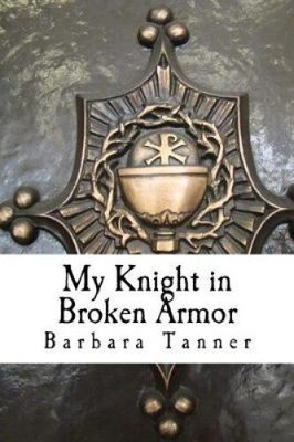 My Knight in Broken Armor by Barbara Tanner