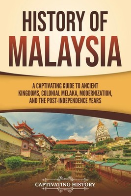 History of Malaysia: A Captivating Guide to Ancient Kingdoms, Colonial Melaka, M