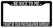 Black License Plate Frame Be Nice to Me I Might Be Your Photographer Someday