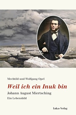 Weil ich ein Inuk bin | Johann August Miertsching. Ein Lebensbild | Opel (u. a.)