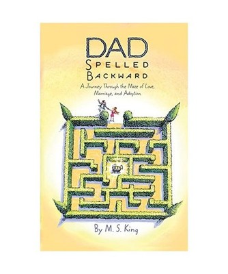 Dad Spelled Backward: A Journey Through the Maze of Love, Marriage, and Adoption