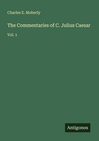 The Commentaries Of C. Julius Caesar Charles E. Moberly