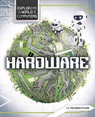 Hardware (Exploring the World of Computers) by Payne, Frances [Hardback]