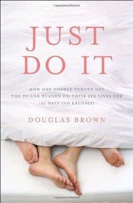 Just Do It: How One Couple Turned Off the TV and Turned on... - Brown, Douglas