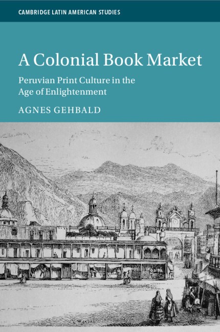 A Colonial Book Market : Peruvian Print Culture In The Age Of Enlightenment Agnes (Universitat Bern, Switzerland) Gehbald - Image 6