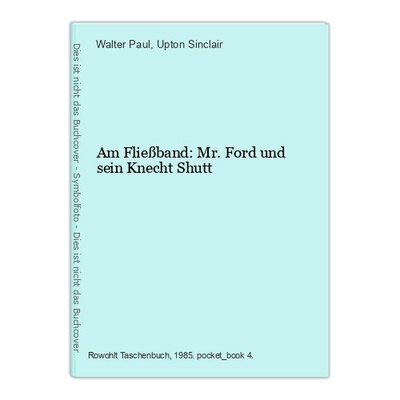 Am Fließband: Mr. Ford und sein Knecht Shutt Paul, Walter und Upton Sinclair: