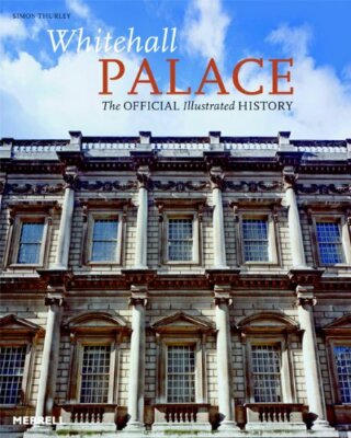 Whitehall Palace: The Official Illustrated History by Simon Thurley 1858944244