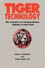 Tiger Technology: The Creation of a Semiconductor Industry in East Asia by John