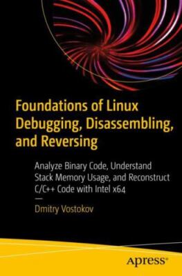 Foundations Of Linux Debugging, Disassembling, And Reversing 1st ed. by Vosto...