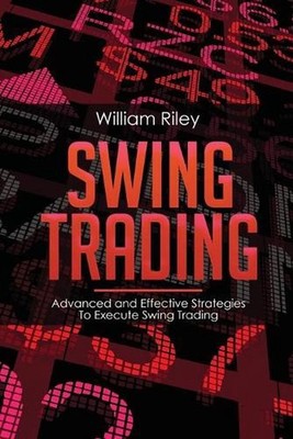 Swing Trading: Advanced and Effective Strategies To Execute Swing Trading by Wil