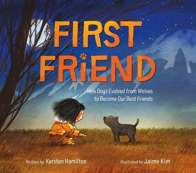 First Friend: How Dogs Evolved from Wolves to Become Our Best Friends by Kersten