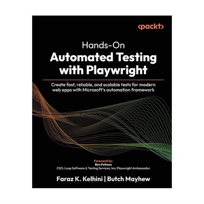 Hands-On Automated Testing with Playwright: Create fast, reliable, and scalab...