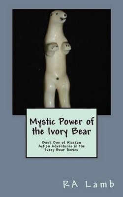 Mystic Power of the Ivory Bear: Book One of Alaskan Fantasy Adventures in the Iv