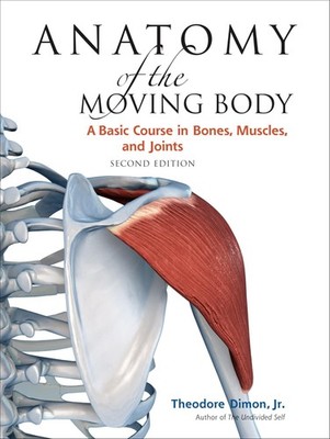 Anatomy of the Moving Body, Second Edition: A Basic Course in Bones, Muscles...