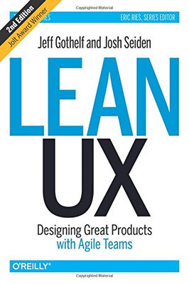 Lean UX, 2e: Designing Great Products With Agile Teams - Gothelf, Jeff
