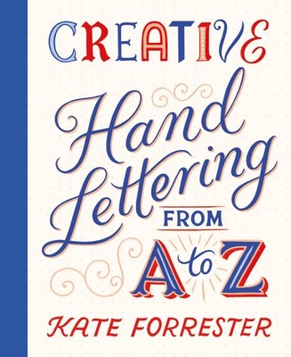 Creative Hand Lettering from A to Z: Make Every Letter Beautiful with 26 Com...