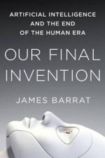 Our Final Invention: Artificial Intelligence ...