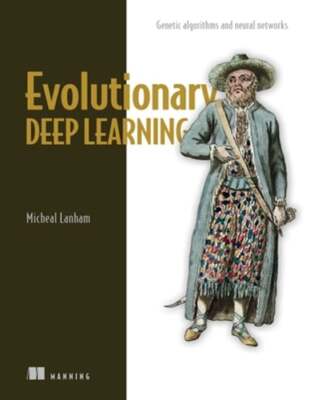Evolutionary Deep Learning: Genetic Algorithms and Neural Networks by Lanham