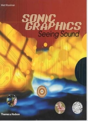 Sonic Graphics: Seeing Sound,Matt Woolman