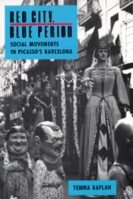 Red City, Blue Period: Social Movements in Picasso's Barcelona by Temma Kaplan