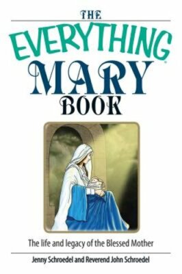 The Everything Mary Book: The Life and Legacy of the Blessed Mother by Schroedel
