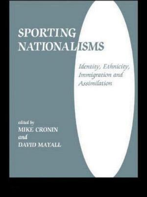 Sporting Nationalisms: Identity, Ethnicity, Immigration and Assimilation (Sport 