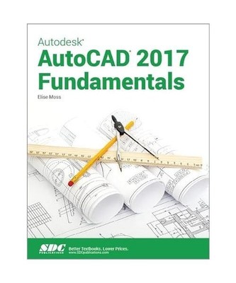 Autodesk AutoCAD 2017 Fundamentals, Elise Moss