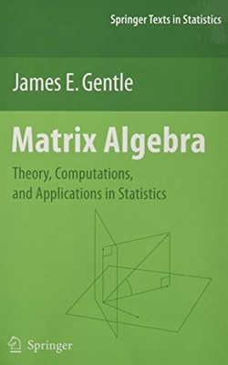 MATRIX ALGEBRA: THEORY, COMPUTATIONS, AND APPLICATIONS IN By James E. Gentle VG+