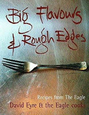 Big Flavours and Rough Edges : Recipes ..., Eyre, David