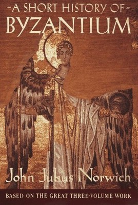 A Short History of Byzantium Hardcover John Julius Norwich