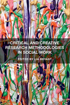 Critical and Creative Research Methodologies in Social  -  NEW Lia Bryant 2018