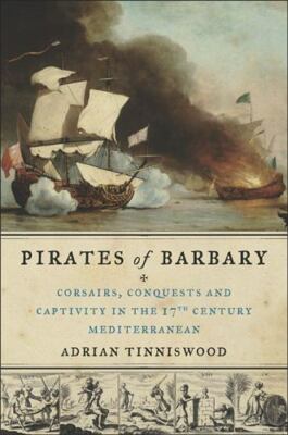 Pirates of Barbary: Corsairs, Conquests and Captivity in the Seventeenth-Centur