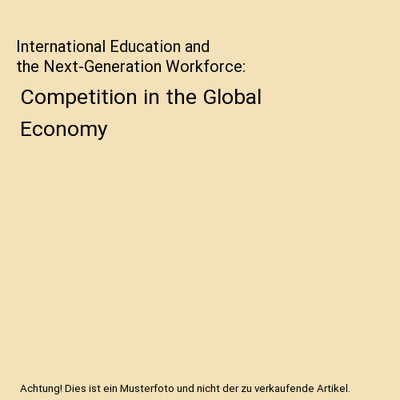 International Education and the Next-Generation Workforce: Competition in the Gl