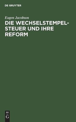 Eugen Jacobson Die Wechselstempelsteuer und ihre Reform (Hardback)