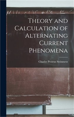 Theory and Calculation of Alternating Current Phenomena (Hardback or Cased Book)