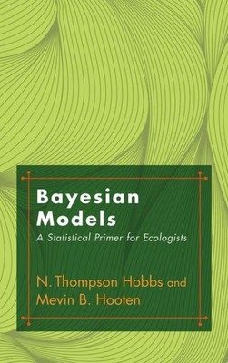 Bayesian Models : A Statistical Primer for Ecologists, Hardcover by Hobbs, N....