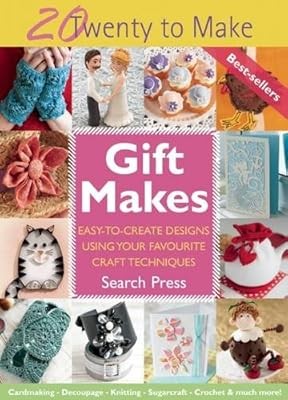 Gift Makes: Easy-To-Create Designs Using Your Favourite Craft Techniques (Twenty