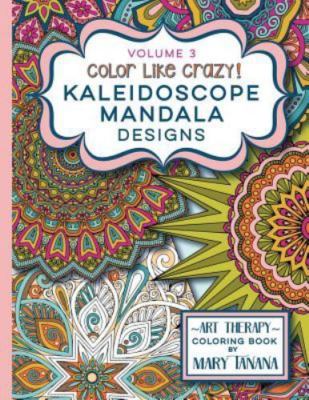 Color Like Crazy Kaleidoscope Mandala Designs Volume 3: An Awesome Coloring B...