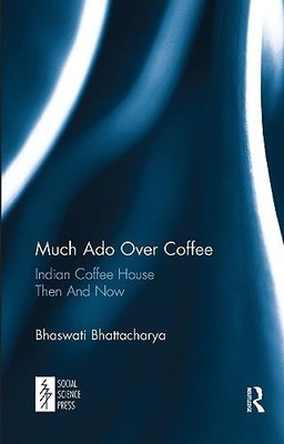 Much Ado over Coffee : Indian Coffee House Then and Now by Bhaswati ...