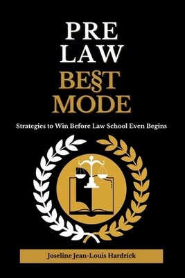 Pre Law Best Mode Strategies to Win Before Law School Even Begins by Joseline Je